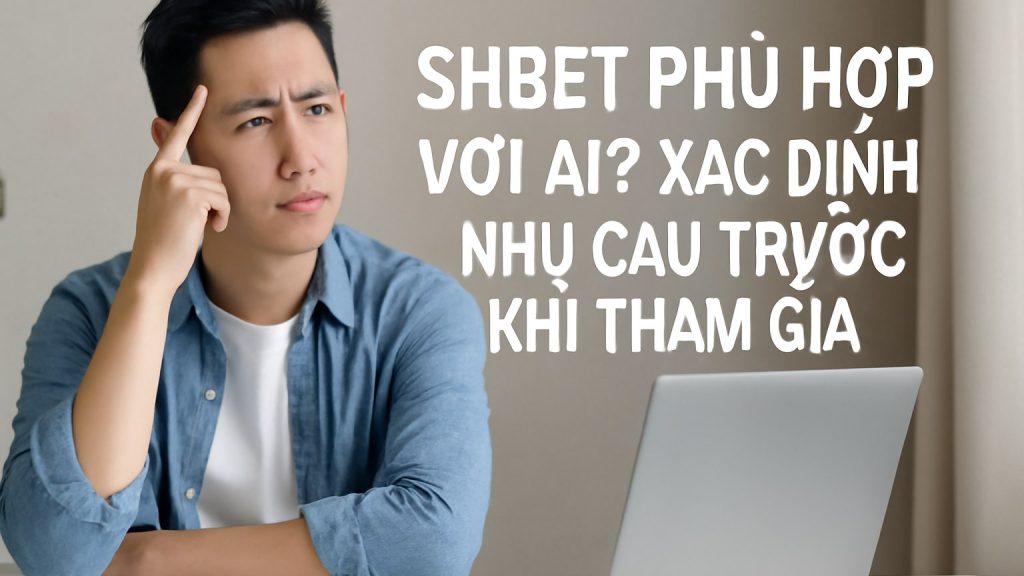 Minh họa: SHBET phù hợp với ai? Xác định nhu cầu trước khi tham gia